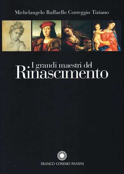 I grandi maestri del Rinascimento. Michelangelo, Raffaello, Correggio, Tiziano. Ediz. illustrata - M. Grazia Bernardini - copertina