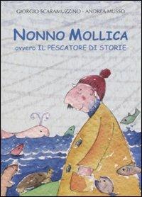 Nonno Mollica ovvero il pescatore di storie. Ediz. illustrata - Giorgio Scaramuzzino,Andrea Musso - copertina