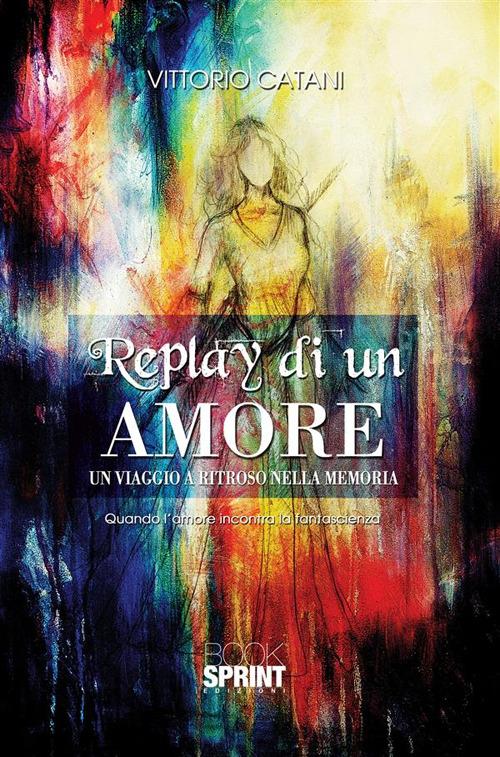 Replay di un amore. Un viaggio a ritroso nella memoria - Vittorio Catani - ebook