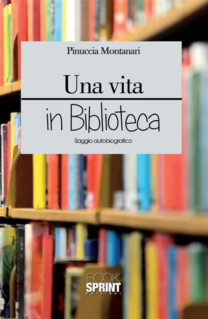 Una vita in biblioteca - Pinuccia Montanari - ebook