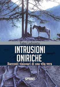 Intrusioni oniriche. Racconti visionari di una vita vera