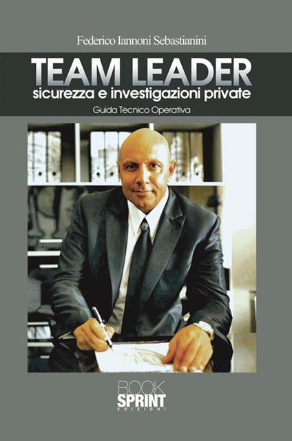 Team Leader. Sicurezza e investigazioni private. Guida tecnico operativa - Federico Iannoni Sebastianini - ebook