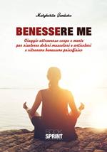 Benessere me. Viaggio attraverso corpo e mente per risolvere dolori muscolari e articolari e ritrovare benessere psicofisico