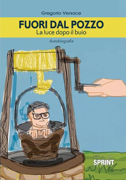 Fuori dal pozzo. La luce dopo il buio - Gregorio Versace - copertina