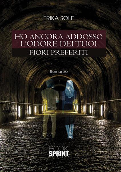 Ho ancora addosso l’odore dei tuoi fiori preferiti - Erika Sole - copertina