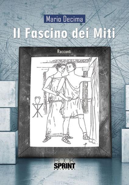 Il fascino dei miti - Mario Decima - copertina
