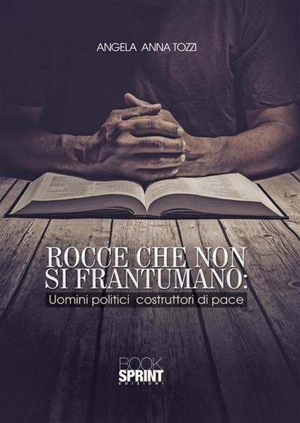 Rocce che non si frantumano. Uomini politici costruttori di pace - Angela Anna Tozzi - ebook