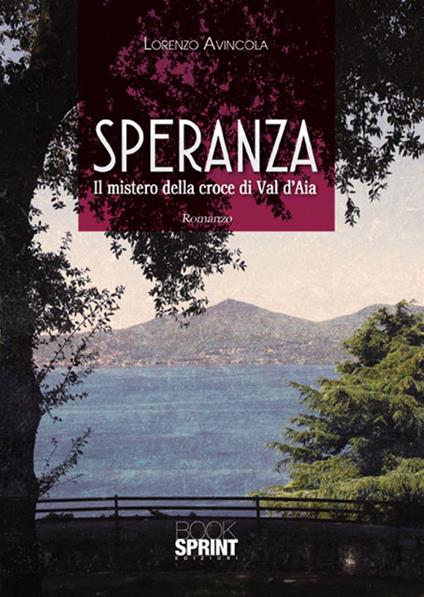 Speranza. Il mistero della croce di Val d'Aia - Lorenzo Avincola - copertina