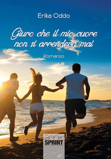 Giuro che il mio cuore non si arrenderà mai - Erika Oddo - copertina