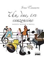 Un, due, tre, canzoncine. Raccolta musicale e poetica