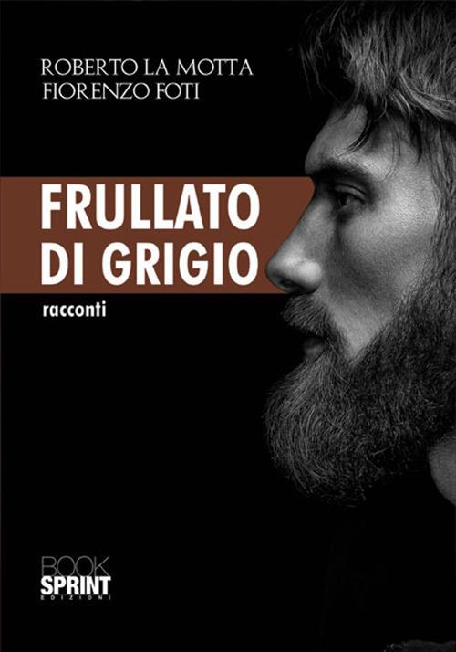 Frullato di grigio - Roberto La Motta,Fiorenzo Foti - copertina