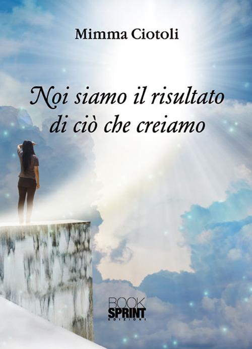 Noi siamo il risultato di ciò che creiamo - Mimma Ciotoli - copertina