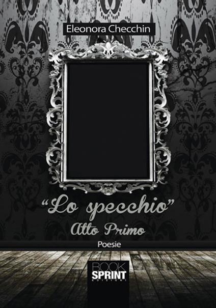 Lo specchio. Atto primo - Eleonora Checchin - copertina