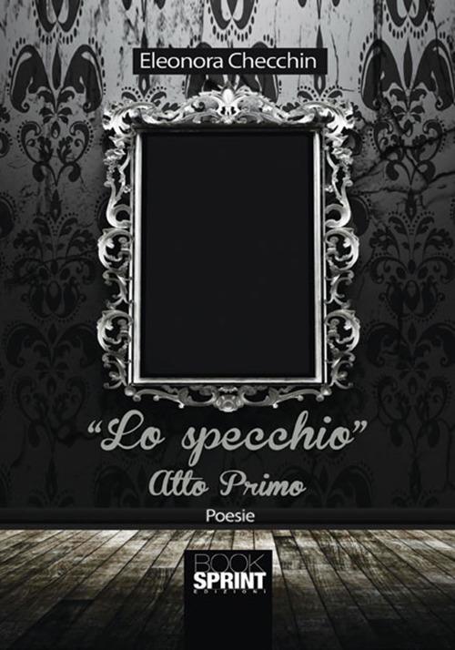 Lo specchio. Atto primo - Eleonora Checchin - copertina