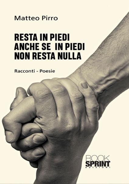 Resta in piedi anche se in piedi non resta nulla - Matteo Pirro - copertina