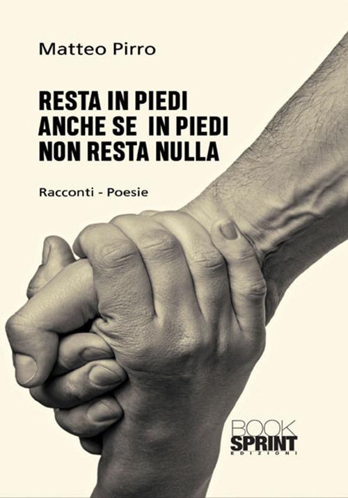 Resta in piedi anche se in piedi non resta nulla - Matteo Pirro - copertina