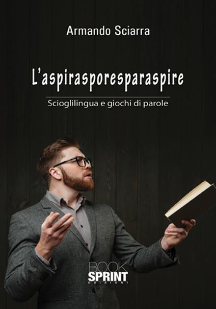 L' aspirasporesparaspire. Scioglilingua e giochi di parole - Armando Sciarra - copertina