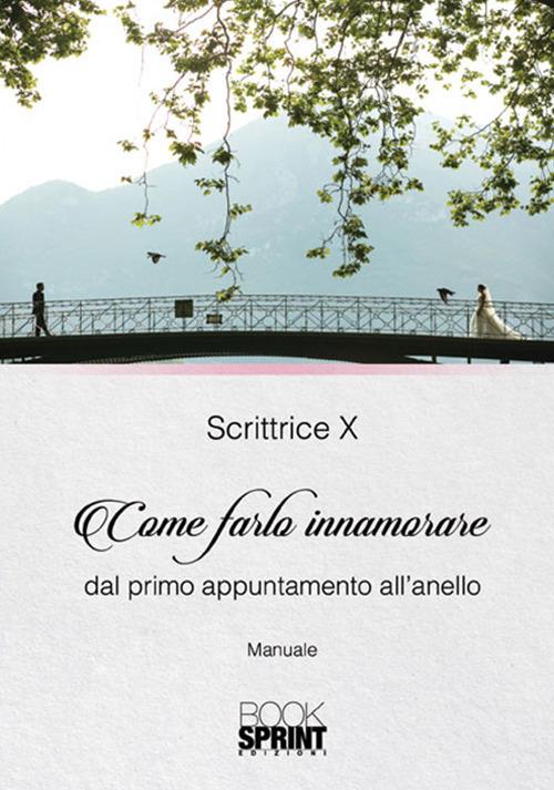 Come farlo innamorare dal primo appuntamento all'anello - Scrittrice X - copertina