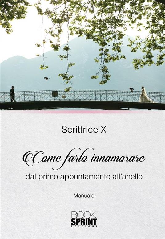 Come farlo innamorare dal primo appuntamento all'anello - Scrittrice X - ebook