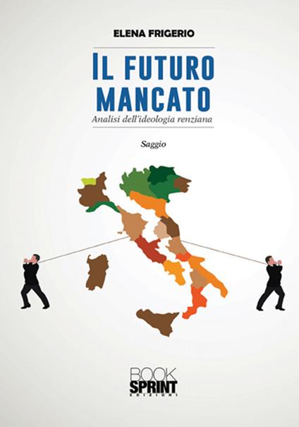 Il futuro mancato. Analisi dell'ideologia renziana - Elena Frigerio - copertina