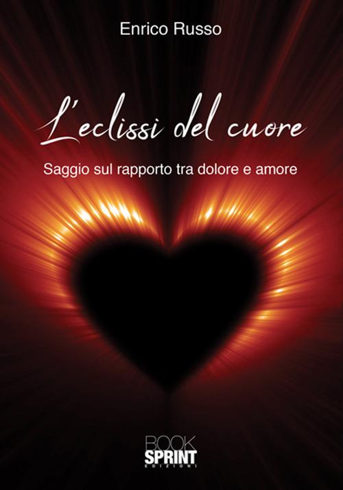 L'eclissi del cuore. Saggio sul rapporto tra dolore e amore - Enrico Russo - copertina