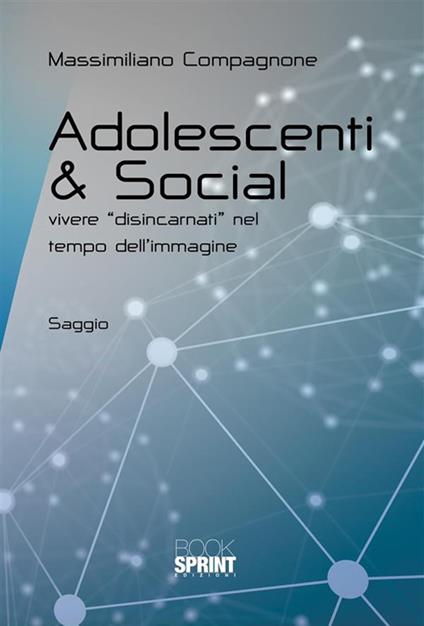 Adolescenti & social. Vivere «disincarnati» nel tempo dell'immagine - Massimiliano Compagnone - ebook