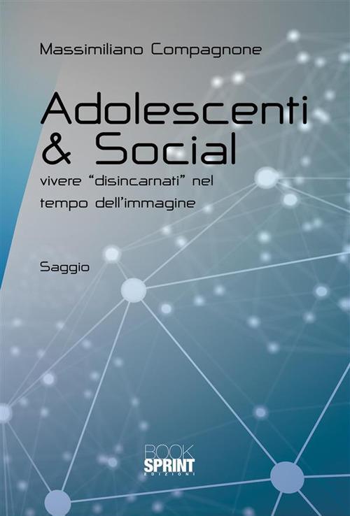 Adolescenti & social. Vivere «disincarnati» nel tempo dell'immagine - Massimiliano Compagnone - ebook