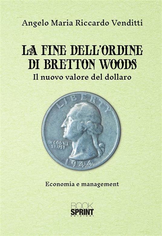 La fine dell'ordine di Bretton Woods. Il nuovo valore del dollaro - Angelo Maria Riccardo Venditti - ebook