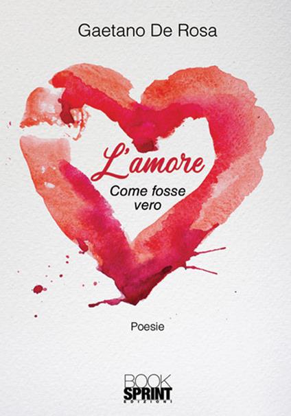 L'amore. Come fosse vero - Gaetano De Rosa - copertina