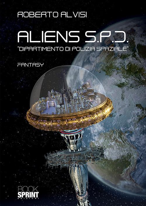 Aliens S.P.D.. Dipartimento di Polizia Spaziale - Roberto Alvisi - copertina