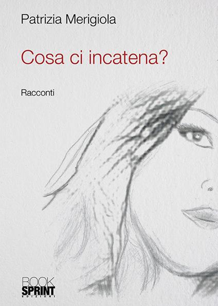 Cosa ci incatena? - Patrizia Merigiola - copertina