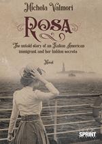 Rosa. The untold story of an Italian American immigrant and her hidden secrets