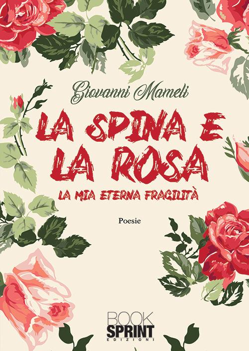 La spina e la rosa. La mia eterna fragilità - Giovanni Mameli - copertina