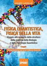 Fisica quantistica, fisica della vita. Viaggio alla scoperta della struttura della materia, della biologia e della psicologia quantistica