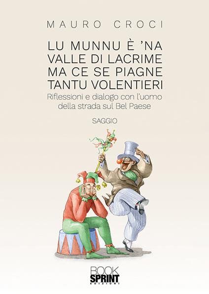 Lu munnu è 'na valle di lacrime ma ce se piagne tantu volentieri. Riflessioni e dialogo con l'uomo della strada sul Bel Paese - Mauro Croci - copertina