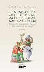 Lu munnu è 'na valle di lacrime ma ce se piagne tantu volentieri. Riflessioni e dialogo con l'uomo della strada sul Bel Paese