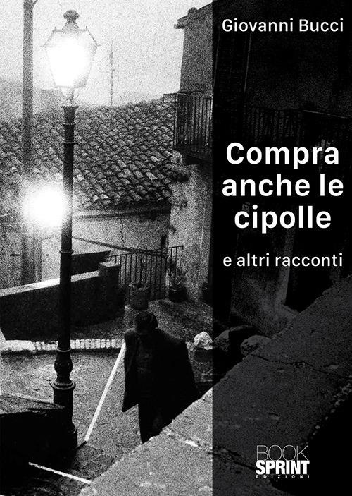 Compra anche le cipolle e altri racconti - Giovanni Bucci - copertina