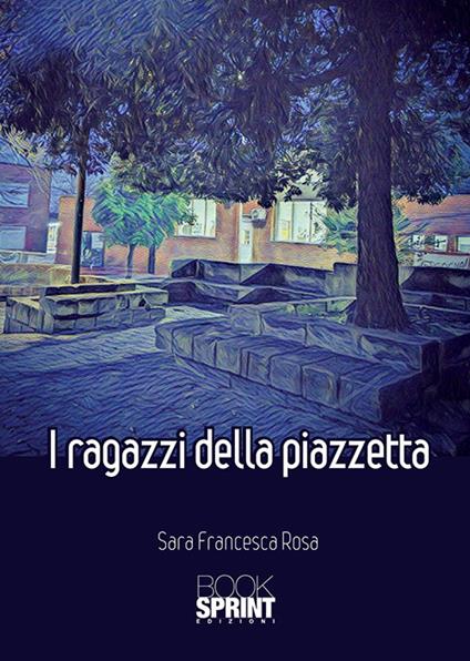 I ragazzi della piazzetta - Sara Francesca Rosa - copertina