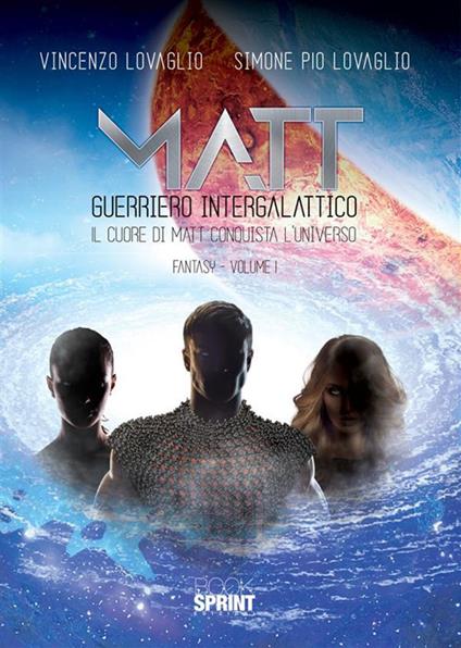 Matt guerriero intergalattico. Il cuore di Matt conquista l'universo. Vol. 1 - Simone Pio Lovaglio,Vincenzo Lovaglio - ebook