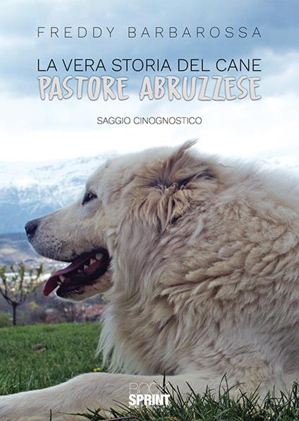 La vera storia del cane pastore abruzzese - Freddy Barbarossa - copertina