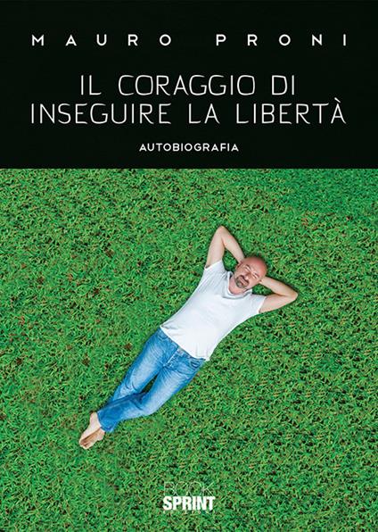 Il coraggio di inseguire la libertà - Mauro Proni - copertina