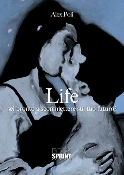 Sei pronto a scommettere sul tuo futuro? Life - Alex Poli - copertina