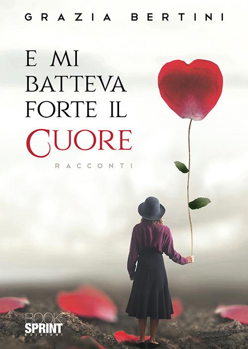 E mi batteva forte il cuore - Grazia Bertini - copertina