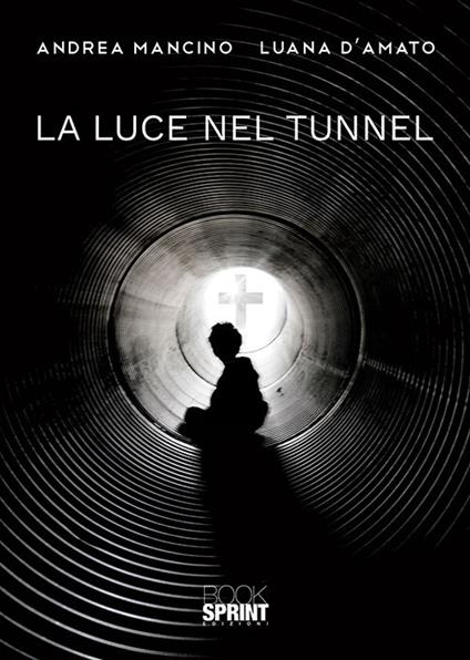 La luce nel tunnel - Andrea Mancino,Luana D'Amato - copertina