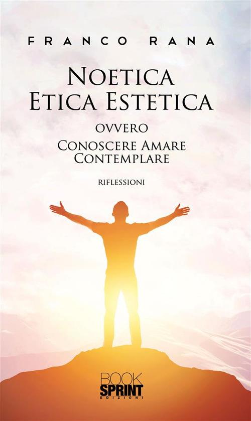 Noetica etica estetica ovvero conoscere amare contemplare - Franco Rana - ebook