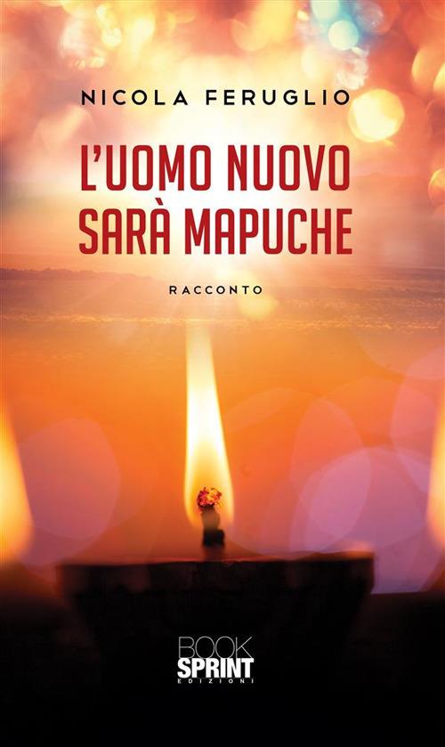 L' uomo nuovo sarà Mapuche - Nicola Feruglio - ebook
