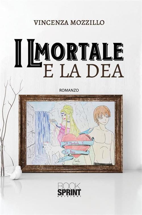 Il mortale e la dea - Vincenza Mozzillo - ebook