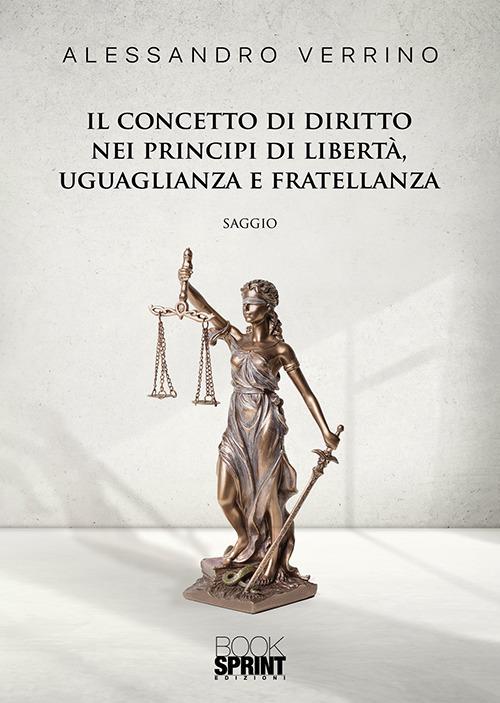 Il concetto di diritto nei principi di libertà, uguaglianza e fratellanza - Alessandro Verrino - copertina