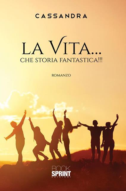 La vita... che storia fantastica!!! - Cassandra - ebook