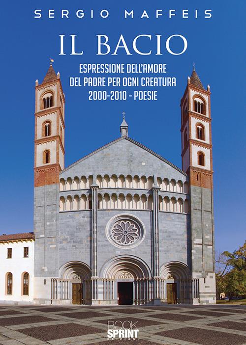 Il bacio. Espressione dell’amore del Padre per ogni creatura 2000-2010 - Sergio Maffeis - copertina